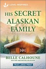 His Secret Alaskan Family: An Uplifting Inspirational Romance - Belle Calhoune - 9781335904744