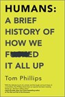 Phillips, T: Humans: A Brief History of How We F*cked It All - Tom Phillips - 9781335936639