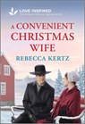 A Convenient Christmas Wife: An Uplifting Inspirational Romance - Rebecca Kertz - 9781335936837