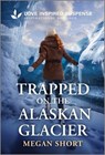 Trapped on the Alaskan Glacier - Megan Short - 9781335957559