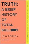 Phillips, T: Truth: A Brief History of Total Bullsh*t - Tom Phillips - 9781335983763