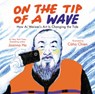On the Tip of a Wave: How Ai Weiwei's Art Is Changing the Tide - Joanna Ho - 9781338715941