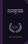 The Complete Works of John Lyly, Volume - LYLY,  John - 9781341973529