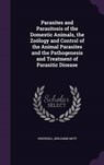 Parasites and Parasitosis of the Domestic Animals, the Zoology and Control of the Animal Parasites and the Pathogenesis and Treatment of Parasitic Dis - UNDERHILL,  Benjamin Mott - 9781342030375