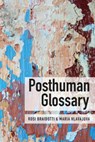 Posthuman Glossary - Professor Rosi (Utrecht University Braidotti ; Maria Hlavajova - 9781350030251