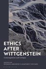 Ethics after Wittgenstein - PROFESSOR RICHARD (ARIZONA STATE UNIVERSITY,  USA) Amesbury ; Dr Hartmut von (Humboldt University of Berlin, Germany) Sass - 9781350087149