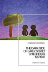 The Dark Side of Early Soviet Childhood, 1917-1941 - Dr Boris B. (Kennesaw State University Gorshkov - 9781350098671