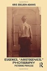 Eugenics, 'Aristogenics', Photography - Kris Belden-Adams - 9781350132351