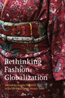 Rethinking Fashion Globalization - Sarah (Royal College of Art Cheang ; Dr. Erica de (African Fashion Research Institute Greef ; Dr. Yoko (Bunka Gakuen University Takagi - 9781350180062