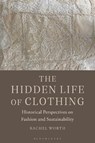 The Hidden Life of Clothing - Rachel (Arts University Bournemouth Worth - 9781350180970