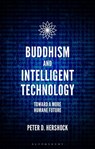 Buddhism and Intelligent Technology - Peter D. (East-West Center Hershock - 9781350182264