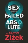 Sex and the Failed Absolute - Slavoj (Birkbeck Institute for Humanities Zizek - 9781350202412