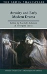 Atrocity and Early Modern Drama - Sarah (Royal Military College of Canada) Johnson ; Georgina (Independent scholar) Lucas - 9781350272446