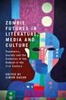 Zombie Futures in Literature, Media and Culture - Simon Bacon - 9781350285538
