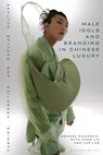 Male Idols and Branding in Chinese Luxury - Dr Amanda (University of Michigan Sikarskie ; Lan (Beijing Institute of Fashion Technology Lan ; Peng (Macau University of Science and Technology Liu - 9781350286061