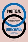 Political Jouissance - Slavoj (Birkbeck Institute for Humanities Zizek ; Nicol A. (Le Monde Diplomatique Barria-Asenjo - 9781350352759