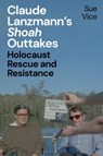 Claude Lanzmann’s 'Shoah' Outtakes - Professor Sue (University of Sheffield Vice - 9781350357464