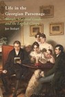 Life in the Georgian Parsonage: Morals, Material Goods and the English Clergy - Jon Stobart - 9781350382084