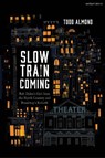 Slow Train Coming: Bob Dylan’s Girl from the North Country and Broadway's Rebirth - Todd Almond - 9781350407381