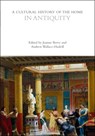 A Cultural History of the Home in Antiquity - Dr Joanne Berry ; Andrew (University of Cambridge Wallace-Hadrill - 9781350412224