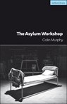 The Asylum Workshop - Colin Murphy - 9781350429734