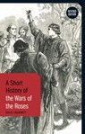 A Short History of the Wars of the Roses - David Grummitt - 9781350457980