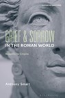 Grief and Sorrow in the Roman World - Anthony (York St. John University Smart - 9781350511675
