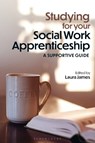 Studying for your Social Work Apprenticeship - Laura James - 9781350527645