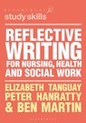 Reflective Writing for Nursing, Health and Social Work - Elizabeth (Swansea University Tanguay ; Peter (Swansea University Hanratty ; Ben (Swansea University Martin - 9781352009965