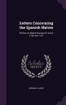Letters Concerning the Spanish Nation: Written at Madrid During the Years 1760 and 1761 - Edward Clarke - 9781358309403