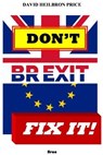 Don't Brexit, Fix it! - David Heilbron Price - 9781365628917