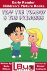 Tiff the Tomboy and the Princess: Early Reader - Children's Picture Books - Bella Wilson ; Kissel Cablayda - 9781370000494