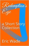 Redemption's Eye - Eric Wade - 9781370011476