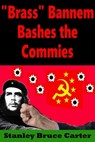 "Brass" Bannem Bashes The Commies - Stanley Bruce Carter - 9781370051281