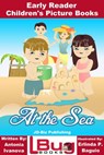 At the Sea: Early Reader - Children's Picture Books - Antonia Ivanova ; Erlinda P. Baguio - 9781370061549