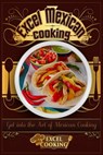 Excel Mexican Cooking: Get into the Art of Mexican Cooking - Excel Cooking - 9781370103966