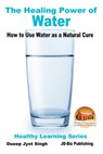 The Healing Power of Water: How to Use Water as a Natural Cure - Dueep Jyot Singh - 9781370136315