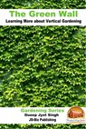 The Green Wall Learning More about Vertical Gardening - Dueep Jyot Singh - 9781370146550