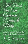 The Book on Evil, Wicked,Mean, & Nasty / A Whimsical Guide to Payback and Revenge - Richard Krause - 9781370157174