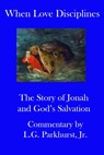 When Love Disciplines: The Story of Jonah and God’s Salvation: International Bible Lessons Commentary: Book 1 - L.G. Parkhurst - 9781370206575