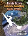 Harris Huxley Falls Into Something Really Strange - Susan Schroeder - 9781370230075