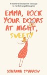 Emma, Lock Your Doors at Night, Sweety: A Mother’s Bittersweet Message to Her Estranged Daughter - Johanna Sparrow - 9781370268849