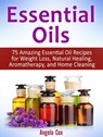 Essential Oils: 75 Amazing Essential Oil Recipes for Weight Loss, Natural Healing, Aromatherapy, and Home Cleaning - Angela Cox - 9781370342518