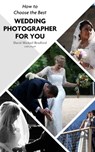 How To Choose The Best Wedding Photographer For You - David Michael Bradford - 9781370344307