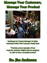 Manage Your Customers, Manage Your Product: Techniques For Product Managers To Better Understand What Their Customers Really Want - Jim Anderson - 9781370390724