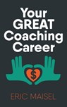 Your Great Coaching Career - Eric Maisel - 9781370422203