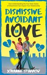 Dismissive Avoidant in Love: How Understanding the Four Main Styles of Attachment Can Impact Your Relationship - Johanna Sparrow - 9781370423637