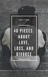 40 Pieces: About Love, Loss, and Divorce - Daniel P. Quinn - 9781370430482