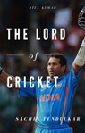 The Lord of Cricket-Sachin Tendulkar - Atul Kumar - 9781370434640