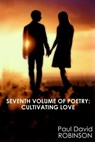 Seventh Volume of Poetry: Cultivating Love - Paul David Robinson - 9781370463084